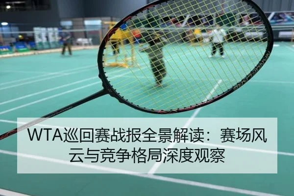 WTA巡回赛战报全景解读：赛场风云与竞争格局深度观察
